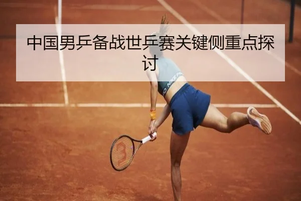 中国男乒备战世乒赛关键侧重点探讨